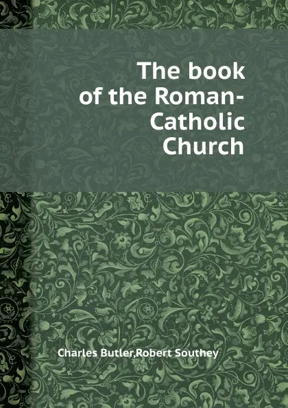 Обложка книги The book of the Roman-Catholic Church, Charles Butler, Robert Southey