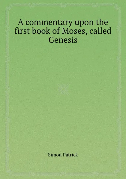 Обложка книги A commentary upon the first book of Moses, called Genesis, Simon Patrick