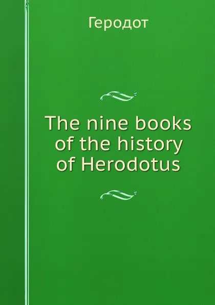 Обложка книги The nine books of the history of Herodotus, Herodotus