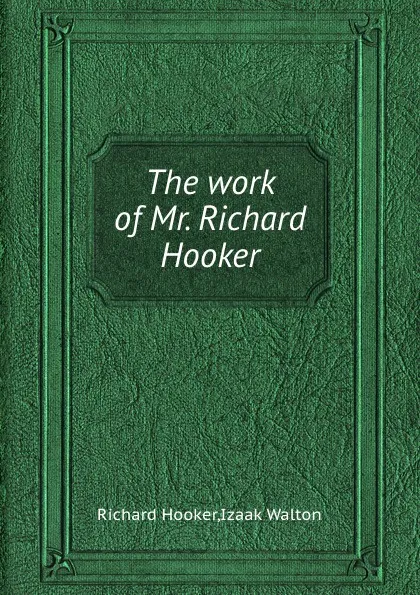 Обложка книги The work of Mr. Richard Hooker, Walton Izaak, Hooker Richard