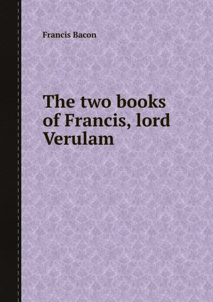 Обложка книги The two books of Francis, lord Verulam, Ф. Бэкон