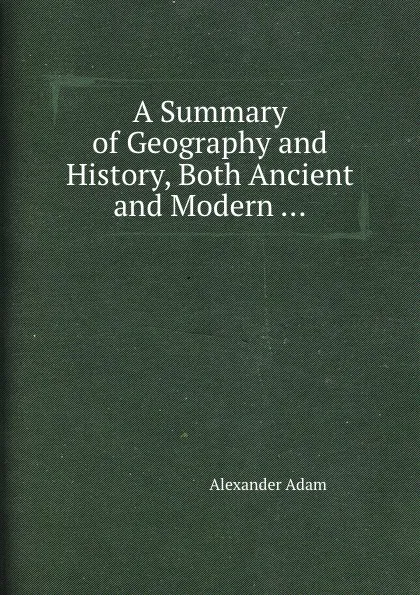 Обложка книги A Summary of Geography and History, Both Ancient and Modern, Alexander Adam