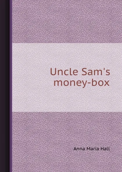 Обложка книги Uncle Sam.s money-box, A.M. Hall