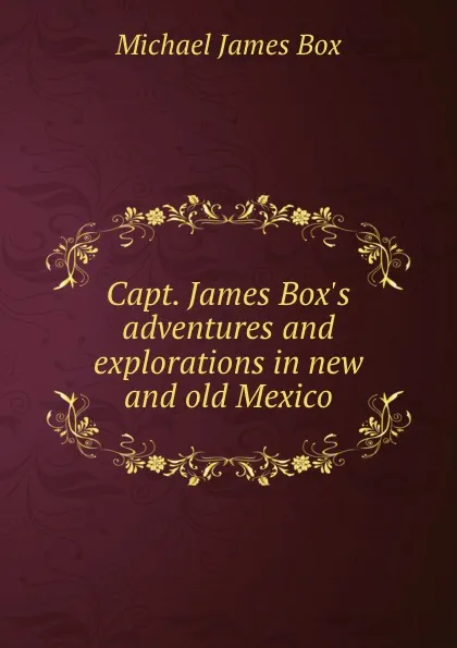 Обложка книги Capt. James Box.s adventures and explorations in new and old Mexico, M.J. Box