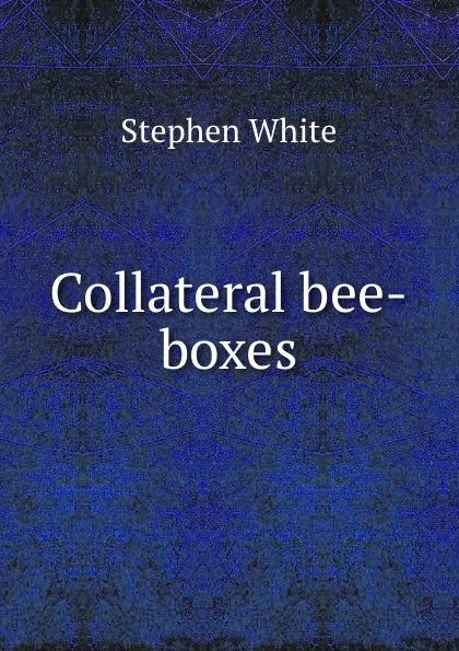 Обложка книги Collateral bee-boxes, Stephen White