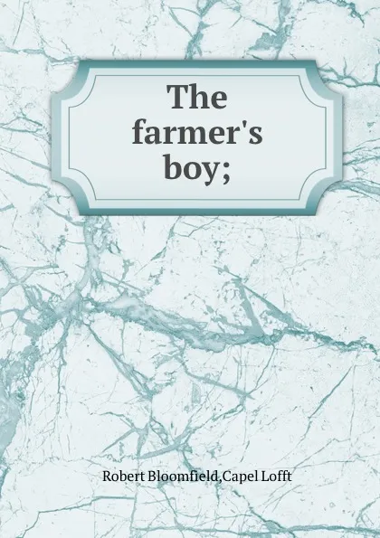 Обложка книги The farmer.s boy, Robert Bloomfield, Capel Lofft
