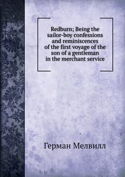 Обложка книги Redburn Being the sailor-boy confessions and reminiscences of the first voyage of the son of a gentleman in the merchant service, Melville Herman