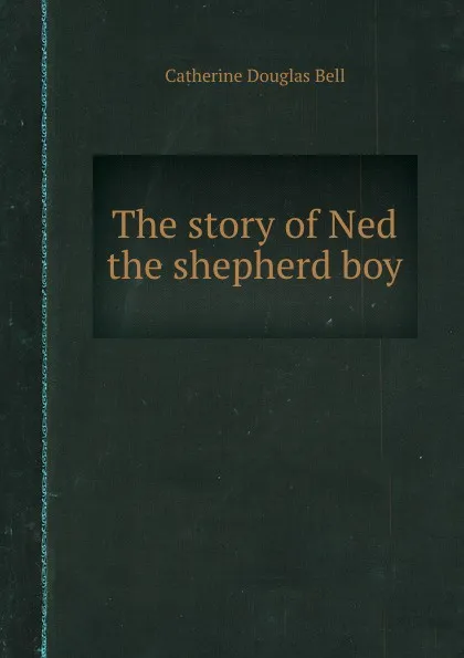 Обложка книги The story of Ned the shepherd boy, C.D. Bell