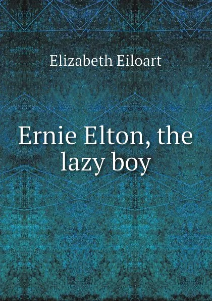 Обложка книги Ernie Elton, the lazy boy, Elizabeth Eiloart