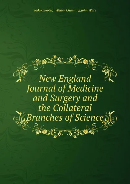 Обложка книги New England Journal of Medicine and Surgery and the Collateral Branches of Science, Walter Channing, John Ware