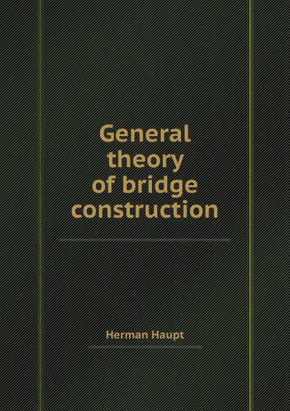 Обложка книги General theory of bridge construction, Herman Haupt