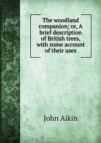 Обложка книги The woodland companion or, A brief description of British trees, with some account of their uses, John Aikin