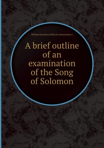 Обложка книги A brief outline of an examination of the Song of Solomon, William Davidson