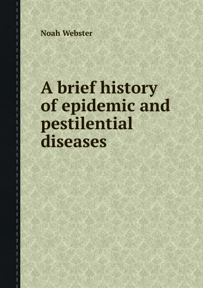 Обложка книги A brief history of epidemic and pestilential diseases, Noah Webster