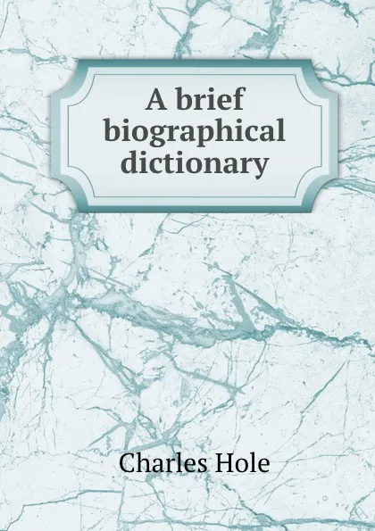 Обложка книги A brief biographical dictionary, Charles Hole