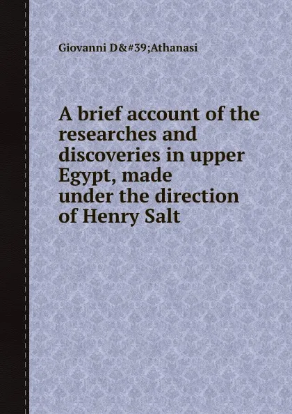 Обложка книги A brief account of the researches and discoveries in upper Egypt, made under the direction of Henry Salt, Giovanni D'Athanasi