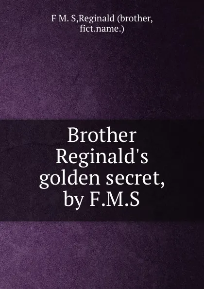 Обложка книги Brother Reginald.s golden secret, by F.M.S., F.M. Reginald