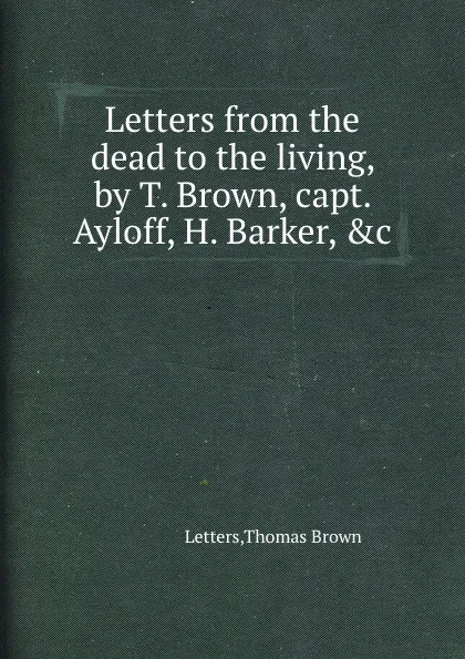 Обложка книги Letters from the dead to the living, by T. Brown, capt. Ayloff, H. Barker, .c, B. Thomas