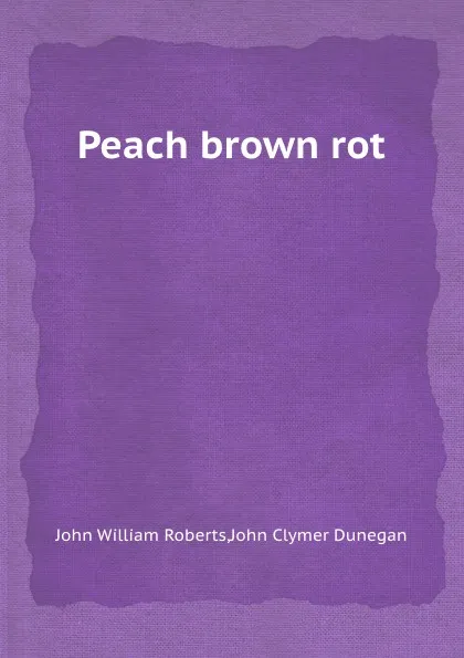 Обложка книги Peach brown rot, J.W. Roberts, J.C. Dunegan