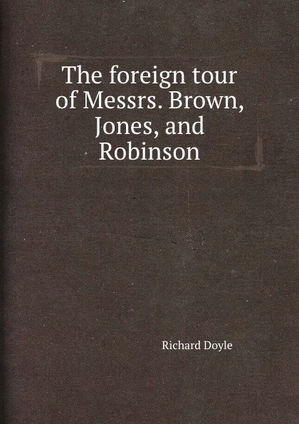 Обложка книги The foreign tour of Messrs. Brown, Jones, and Robinson, Richard Doyle