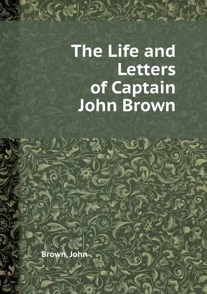 Обложка книги The Life and Letters of Captain John Brown, Brown John