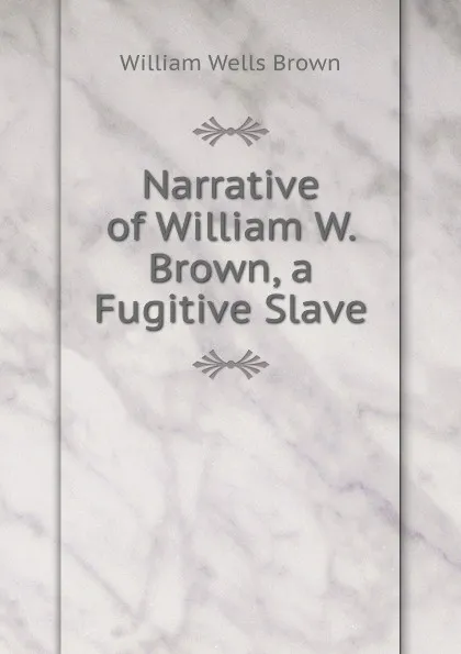 Обложка книги Narrative of William W. Brown, a Fugitive Slave, W.W. Brown