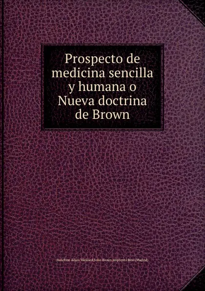 Обложка книги Prospecto de medicina sencilla y humana o Nueva doctrina de Brown, Brown John, M.A. Weikard