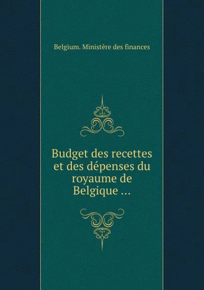 Обложка книги Budget des recettes et des depenses du royaume de Belgique, Ministère des finances