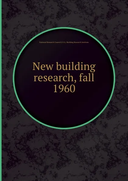 Обложка книги New building research, fall 1960, National Research Council (U.S.). Building Research Institute