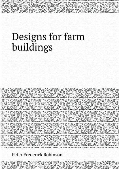 Обложка книги Designs for farm buildings, P.F. Robinson