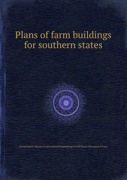 Обложка книги Plans of farm buildings for southern states, United States. Bureau of Agricultural Engineering United States. Extension Service