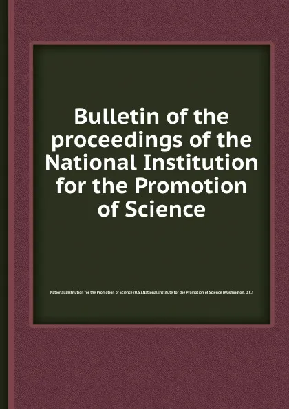 Обложка книги Bulletin of the proceedings of the National Institution for the Promotion of Science, National Institution for the Promotion of Science (U.S.) National Institute for the Promotion of Science (Washington D.C.)