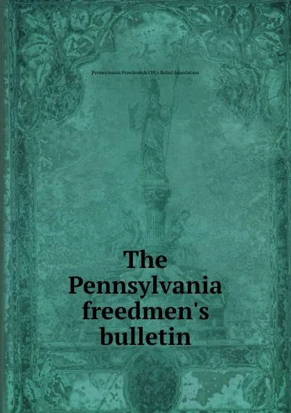 Обложка книги The Pennsylvania freedmen.s bulletin, Pennsylvania Freedmen