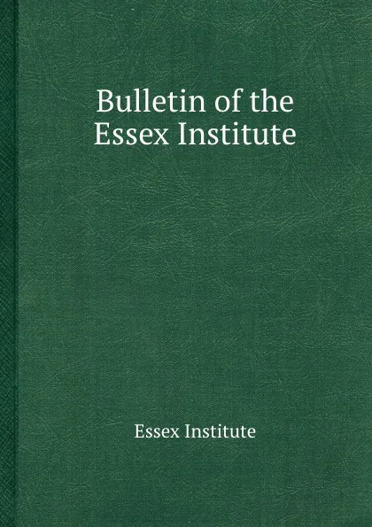 Обложка книги Bulletin of the Essex Institute, Essex Institute