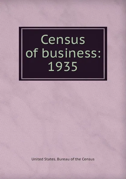 Обложка книги Census of business: 1935, United States. Bureau of the Census