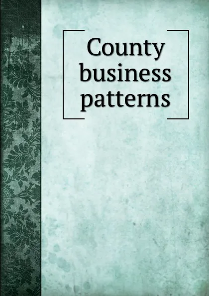 Обложка книги County business patterns, United States. Bureau of the Census United States. Bureau of Old-Age and Survivors Insurance United States. National Production Authority