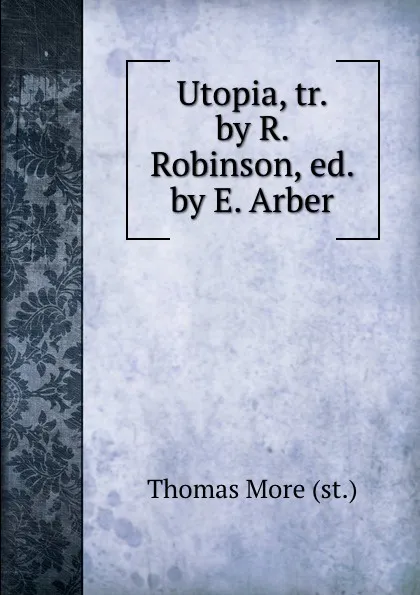 Обложка книги Utopia, tr. by R. Robinson, ed. by E. Arber, Thomas More