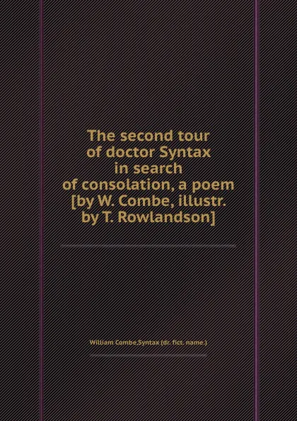 Обложка книги The second tour of doctor Syntax in search of consolation, a poem, William Combe