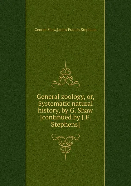 Обложка книги General zoology, or, Systematic natural history, J.F. Stephens, George Shaw