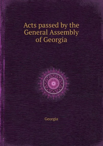 Обложка книги Acts passed by the General Assembly of Georgia, Georgia