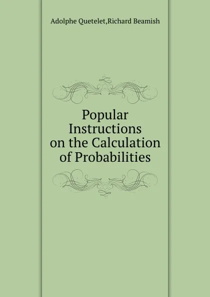 Обложка книги Popular Instructions on the Calculation of Probabilities, Richard Beamish, Adolphe Quetelet