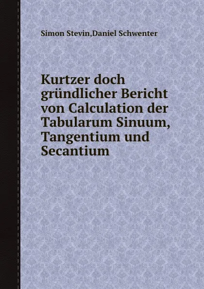 Обложка книги Kurtzer doch grundlicher Bericht von Calculation der Tabularum Sinuum, Tangentium und Secantium, Simon Stevin, Daniel Schwenter