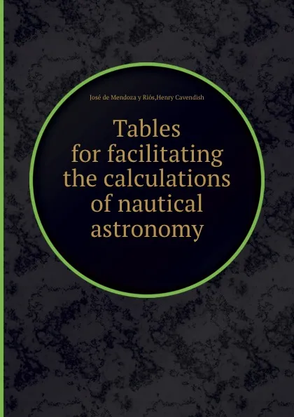 Обложка книги Tables for facilitating the calculations of nautical astronomy, Henry Cavendish, J. de Mendoza y Riós