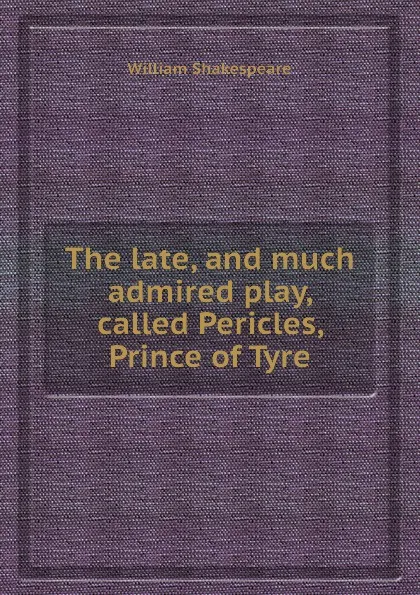 Обложка книги The late, and much admired play, called Pericles, Prince of Tyre, В. Шекспир