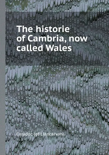 Обложка книги The historie of Cambria, now called Wales, Caradoc (of Llancarvan)