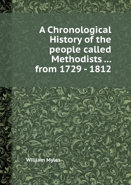 Обложка книги A Chronological History of the people called Methodists from 1729 - 1812, William Myles
