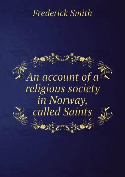 Обложка книги An account of a religious society in Norway, called Saints, Frederick Smith