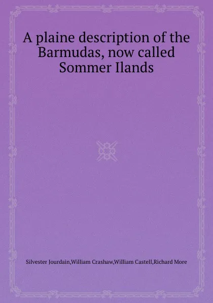 Обложка книги A plaine description of the Barmudas, now called Sommer Ilands, Silvester Jourdain, William Crashaw, W.C.R. More