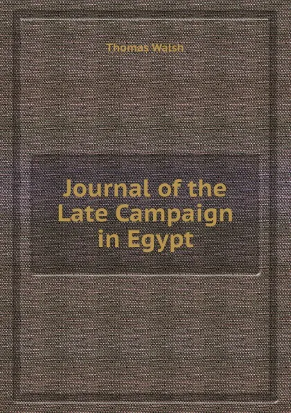 Обложка книги Journal of the Late Campaign in Egypt, Thomas Walsh