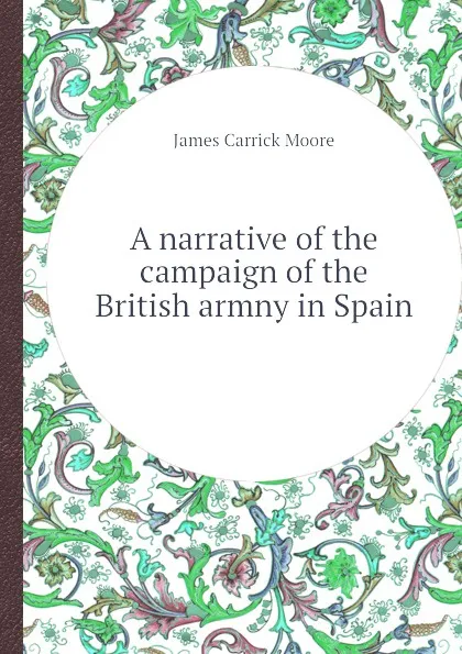 Обложка книги A narrative of the campaign of the British armny in Spain, J.C. Moore
